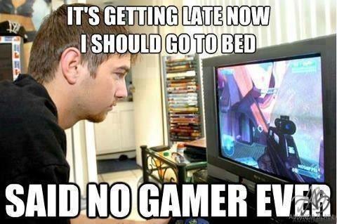 i should get to bed said no gamer ever