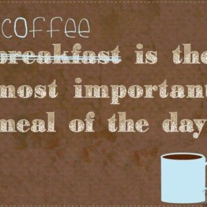 Coffee.. It's What's For Breakfast