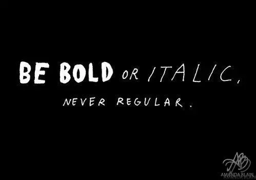 Be Bold Or Italic - Never Regular