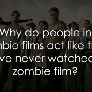 *Why Do People In Zombie Shows, Act like They Have Never Watched a Zombie Film?*