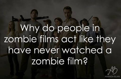 *Why Do People In Zombie Shows, Act like They Have Never Watched a Zombie Film?*
