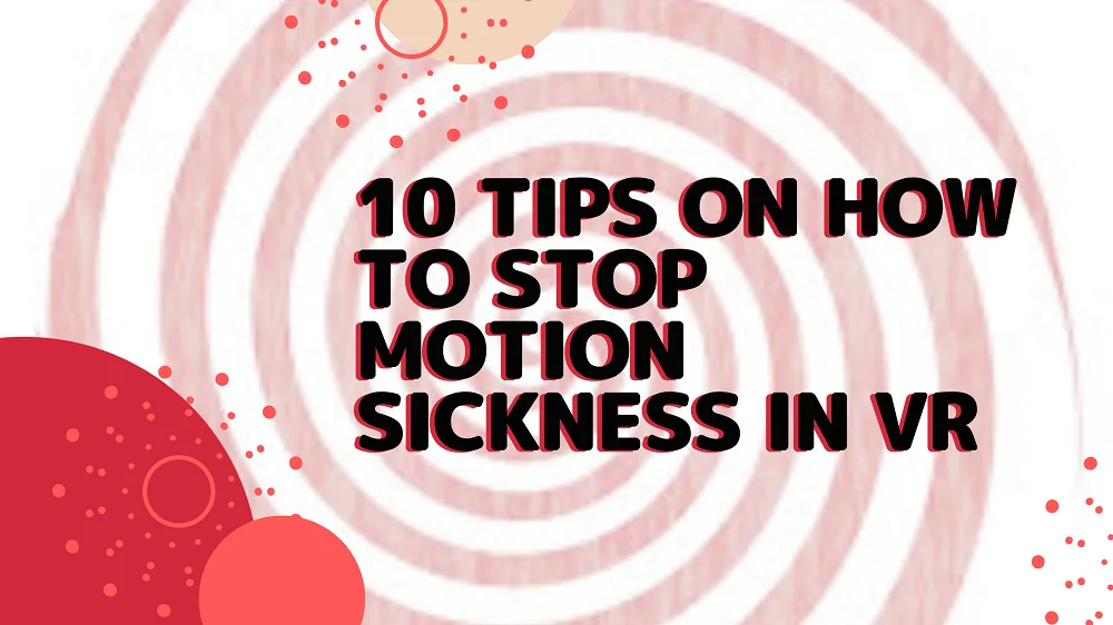 10 Tips on How To Stop Motion Sickness In VR