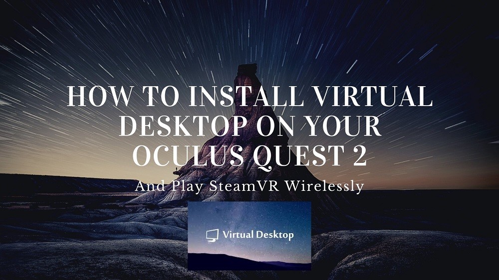 how to install virtual desktop on your oculus quest 2 and play steamvr wirelessly